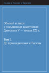 Обычай и закон в письменных памятниках Дагестана V – начала XX в. Том I. До присоединения к России