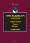 Яков Васильевич Абрамов: Мировоззрение. Метод. Поэтика