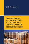 Организация, планирование и управление строительным производством