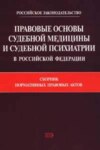 Правовые основы судебной медицины и судебной психиатрии в Российской Федерации: Сборник нормативных правовых актов