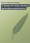 Р. Декарт. Его жизнь, научная и философская деятельность