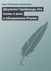 Джузеппе Гарибальди. Его жизнь и роль в объединении Италии