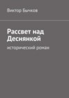 Рассвет над Деснянкой. исторический роман