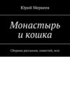 Монастырь и кошка. Сборник рассказов, повестей, эссе