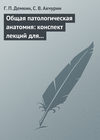 Общая патологическая анатомия: конспект лекций для вузов