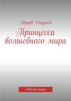 Принцесса волшебного мира. Повесть-сказка