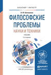 Философские проблемы науки и техники 2-е изд., испр. и доп. Учебник для бакалавриата и магистратуры