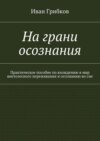 На грани осознания. Практическое пособие по вхождению в мир внетелесного переживания и осознанию во сне