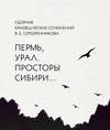 Сборник краеведческих сочинений В. Б. Серебренникова «Пермь, Урал. Просторы Сибири…»