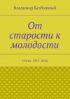 От старости к молодости. Стихи. 1957–2016