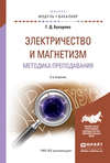 Электричество и магнетизм. Методика преподавания 2-е изд., испр. и доп. Учебное пособие для академического бакалавриата