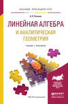 Линейная алгебра и аналитическая геометрия. Учебник и практикум для прикладного бакалавриата