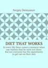 Diet that works. In every life there comes a moment when one realizes that he went not there. But not everyone has the opportunity to get out on their own.