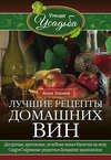 Лучшие рецепты домашних вин. Десертные, крепленые, лечебные вина, напитки на меду, сидр, старинные рецепты, домашнее шампанское