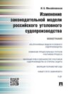 Изменение законодательной модели российского уголовного судопроизводства. Монография