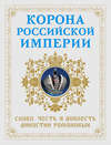 Корона Российской империи. Слава, честь и доблесть династии Романовых