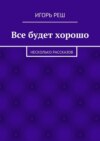 Все будет хорошо. Несколько рассказов