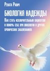 Биология надежды. Как стать исключительным пациентом и помочь себе при онкологии и других хронических заболеваниях