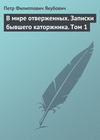 В мире отверженных. Записки бывшего каторжника. Том 1