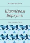 Шахтёрам Воркуты. Слава горнякам России