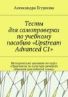 Тесты для самопроверки по учебному пособию «Upstream Advanced C1». Методические указания по курсу «Практикум по культуре речевого общения (английский язык)»