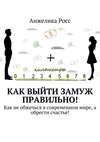 Как выйти замуж правильно! Как не обжечься в современном мире, а обрести счастье!