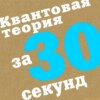 Квантовая теория за 30 секунд