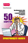 50 секретов проверяющего налоги. Как обезопасить себя, свой бизнес и получить миллион из бюджета