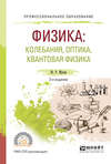 Физика: колебания, оптика, квантовая физика 2-е изд., испр. и доп. Учебное пособие для СПО