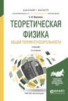 Теоретическая физика. Общая теория относительности 2-е изд., испр. и доп. Учебник для бакалавриата и магистратуры