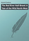 The Red River Half-Breed: A Tale of the Wild North-West