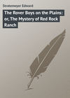 The Rover Boys on the Plains: or, The Mystery of Red Rock Ranch