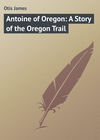 Antoine of Oregon: A Story of the Oregon Trail