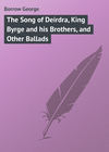 The Song of Deirdra, King Byrge and his Brothers, and Other Ballads