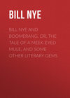 Bill Nye and Boomerang. Or, The Tale of a Meek-Eyed Mule, and Some Other Literary Gems