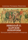 Николай II. Царские похороны. Последняя дорога последнего императора