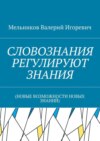 СЛОВОЗНАНИЯ РЕГУЛИРУЮТ ЗНАНИЯ. (НОВЫЕ ВОЗМОЖНОСТИ НОВЫХ ЗНАНИЙ)