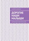 Дорогие наши малыши. Сборник детских рассказов