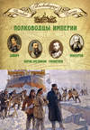 Полководцы империи. Иван Дибич, Михаил Лорис-Меликов, Михаил Скобелев, Степан Макаров