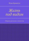 Жизнь под видом. Сборник рассказов и миниатюр