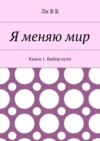 Я меняю мир. Книга 1. Выбор пути