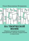 На творческой волне. Сборник сценариев различных мероприятий с детьми, подростками и педагогами