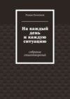 На каждый день и каждую ситуацию. Собрание стихотворений