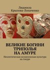 Великие богини Триполья на Амуре. Неолитическая вознесенская культура на Амуре