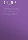 Hebrew Heroes: A Tale Founded on Jewish History