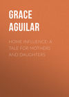 Home Influence: A Tale for Mothers and Daughters