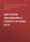 Next Door Neighbours: A Comedy; In Three Acts