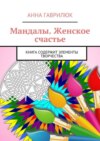 Мандалы. Женское счастье. Книга содержит элементы творчества