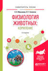 Физиология животных: кормление 2-е изд., испр. и доп. Учебное пособие для академического бакалавриата