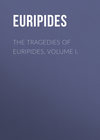 The Tragedies of Euripides, Volume I.